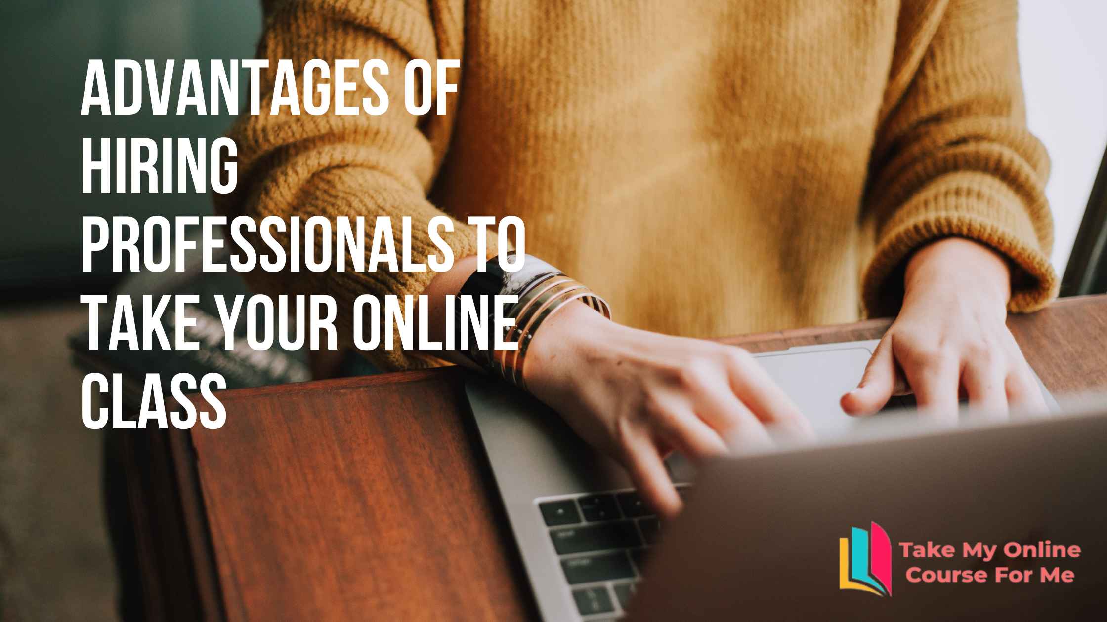 Advantages of Hiring Professionals to Take Your Online Class