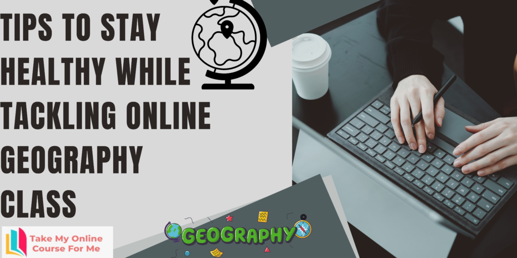 Tips To Stay Healthy While Tackling Online Geography Class