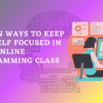 Proven Ways to Keep Yourself Focused in Your Online Programming Class