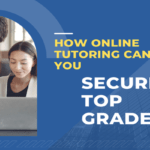 How Online Tutoring Can Help You Secure Top Grades?